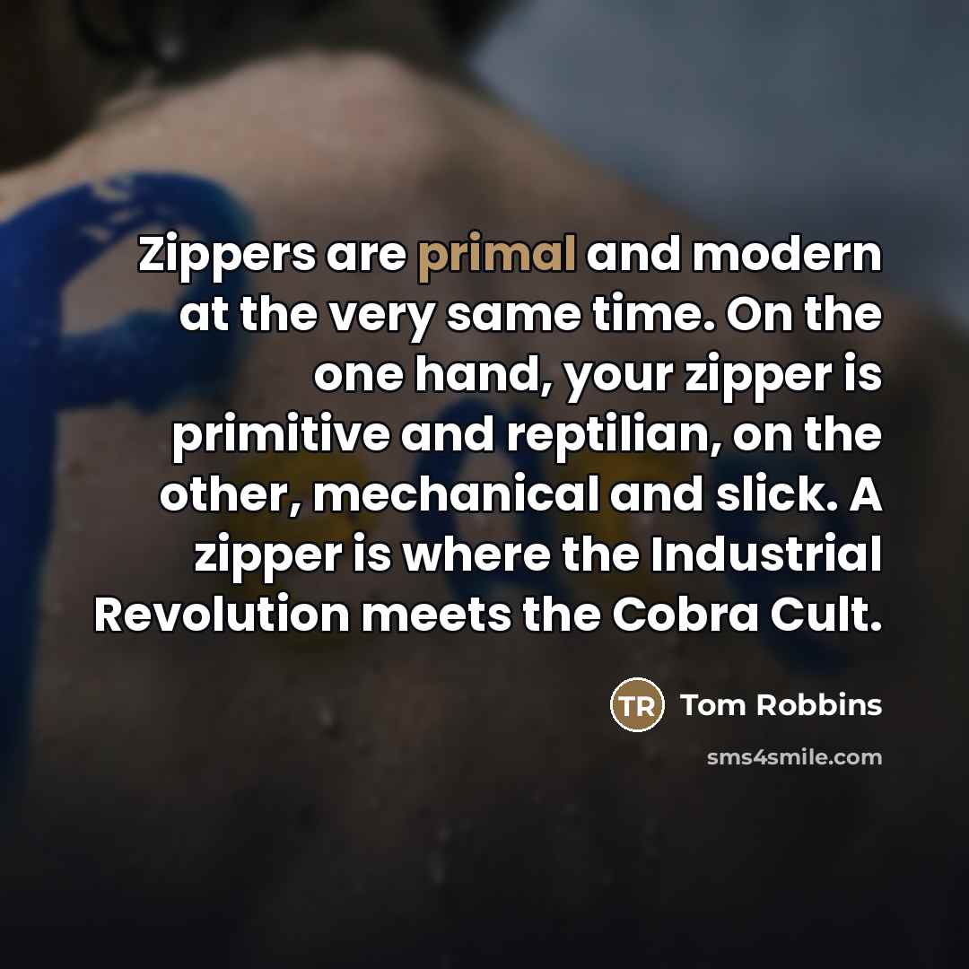 “Zippers are primal and modern at the very same time.…” quote by Tom Robbins