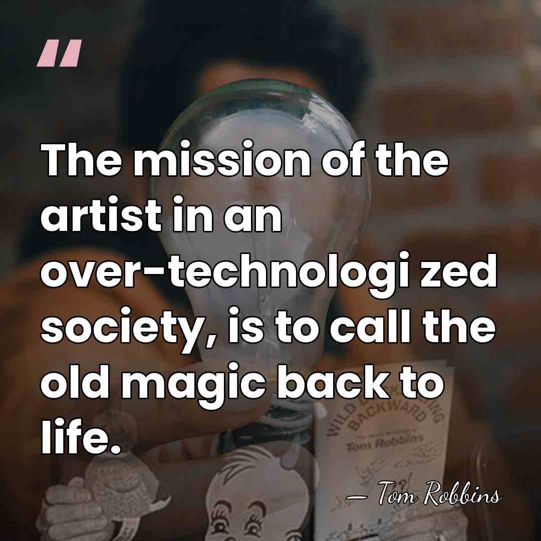 The mission of the artist in an over-technologi zed society, is to&hellip; - Tom Robbins
