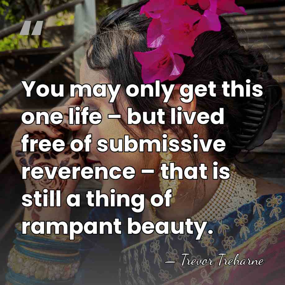 You may only get this one life – but lived free of&hellip; - Trevor Treharne