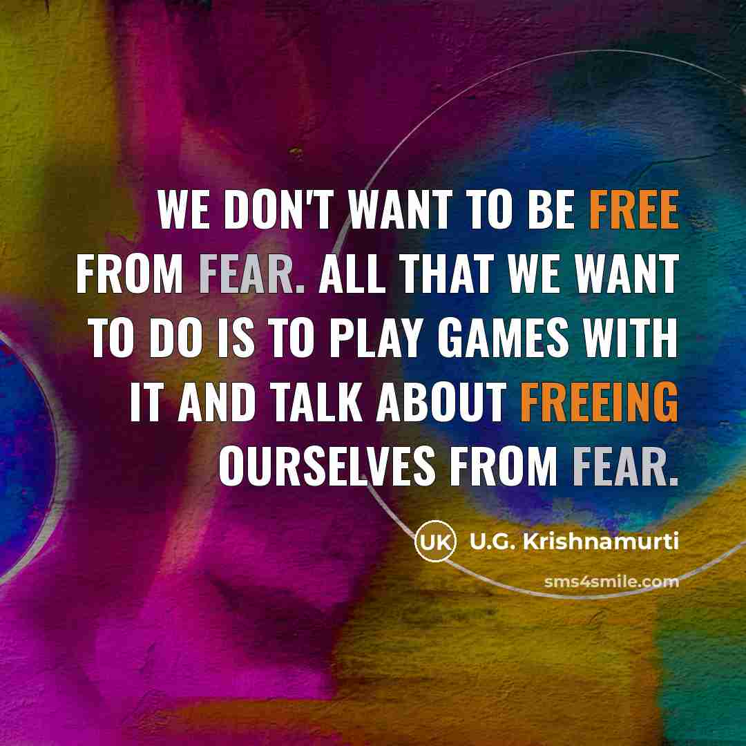 “We don't want to be free from fear. All that…” quote by U.G. Krishnamurti