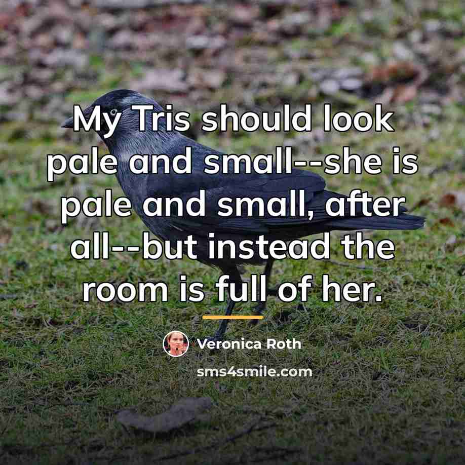 “My Tris should look pale and small--she is pale and…” quote by Veronica Roth