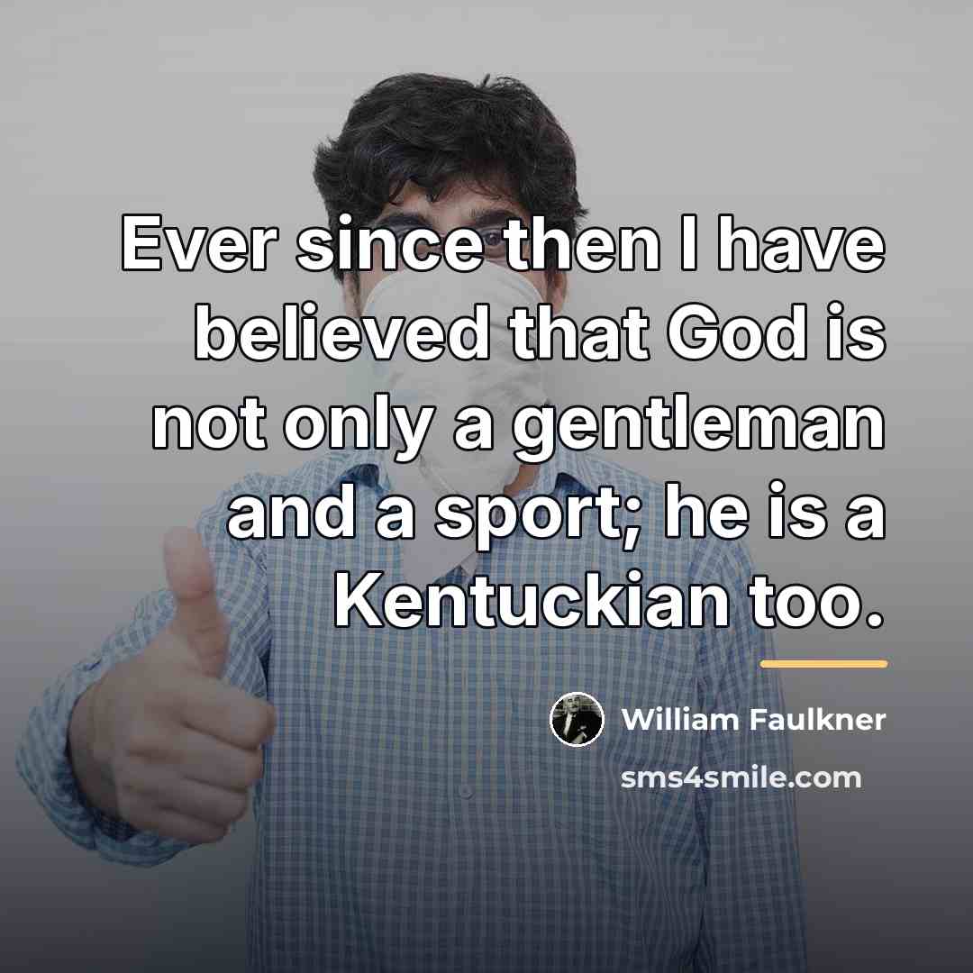 “Ever since then I have believed that God is not…” quote by William Faulkner