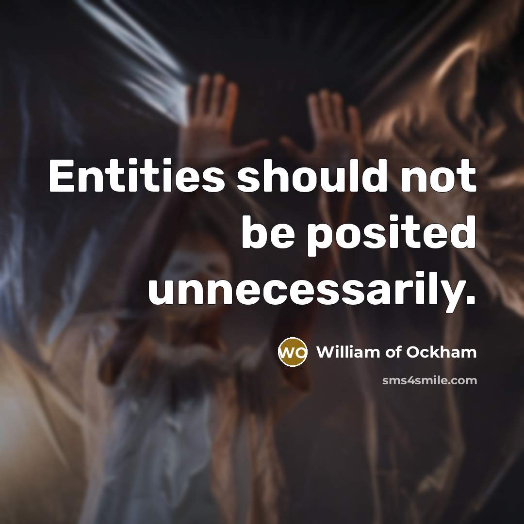“Entities should not be posited unnecessarily.…” quote by William of Ockham