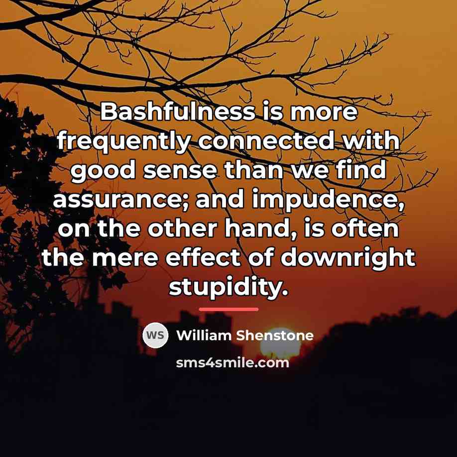 “Bashfulness is more frequently connected with good sense than we…” quote by William Shenstone