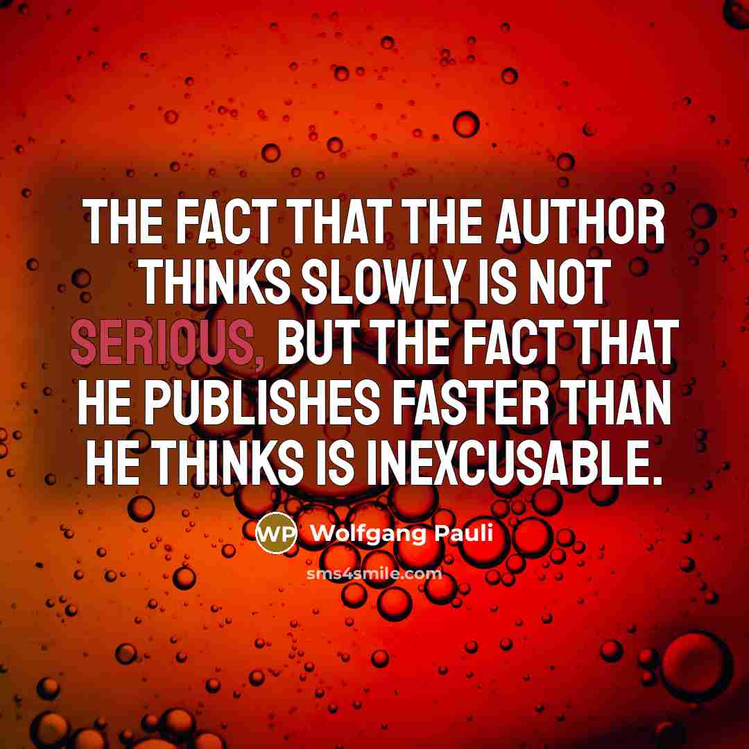 “The fact that the author thinks slowly is not serious,…” quote by Wolfgang Pauli