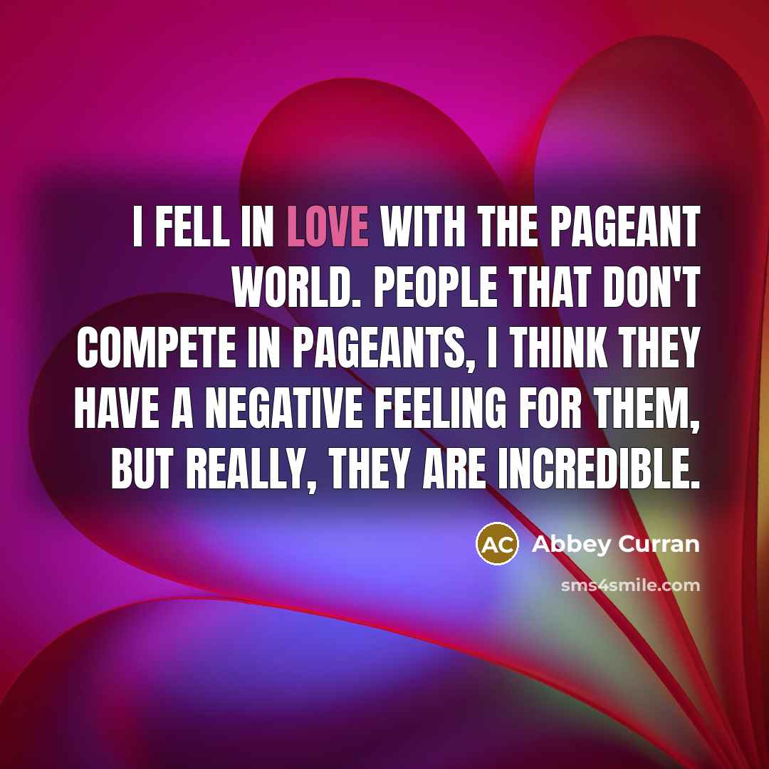 “I fell in love with the pageant world. People that…” quote by Abbey Curran