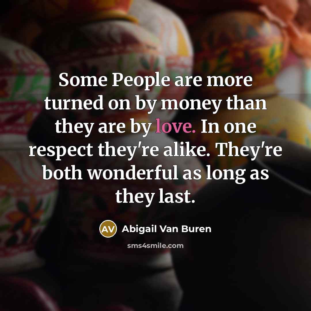 “Some People are more turned on by money than they…” quote by Abigail Van Buren