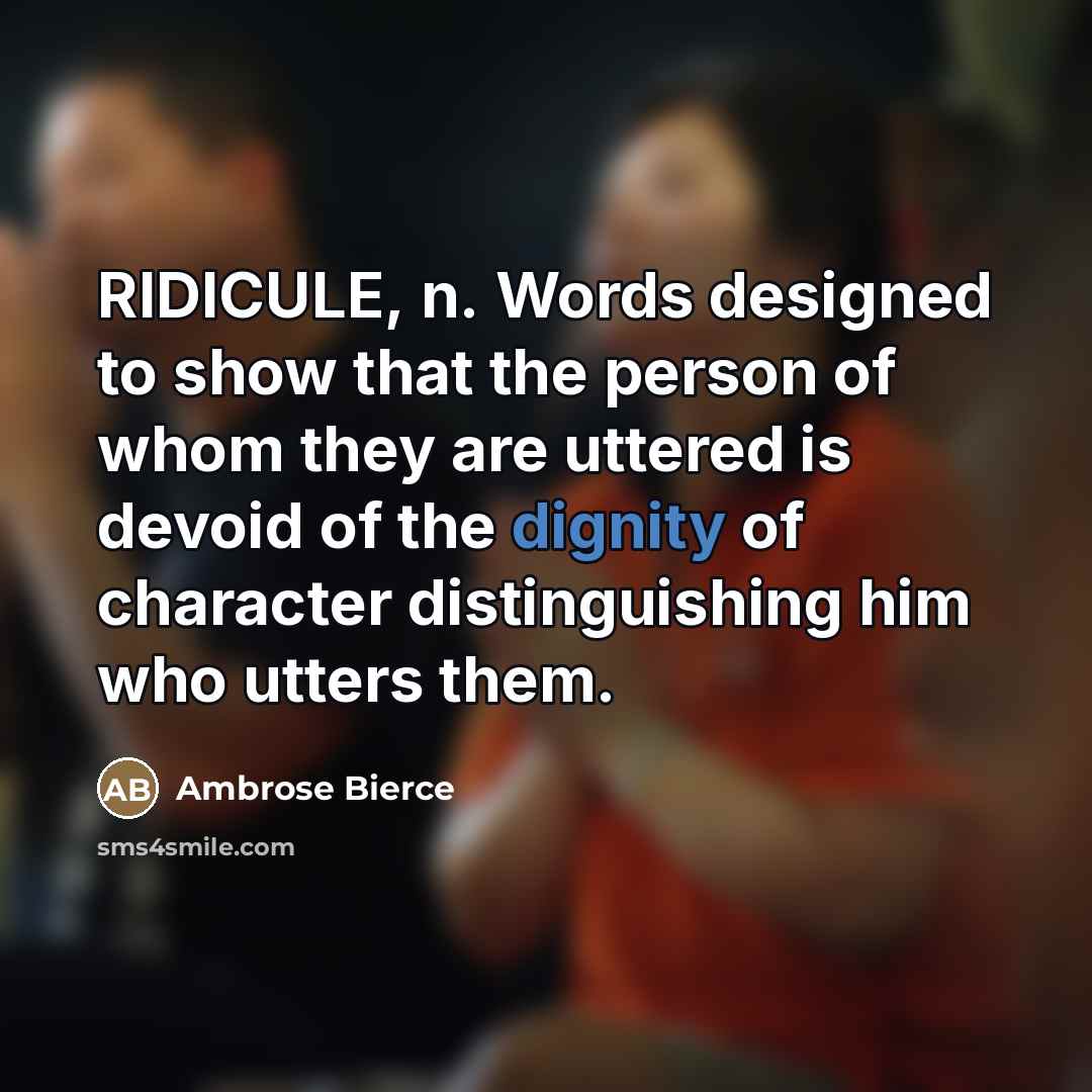 “RIDICULE, n. Words designed to show that the person of…” quote by Ambrose Bierce