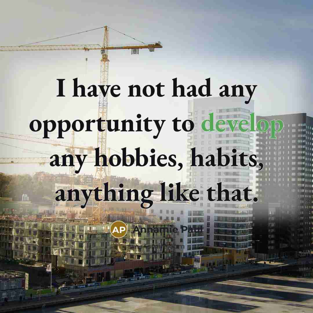 “I have not had any opportunity to develop any hobbies,…” quote by Annamie Paul