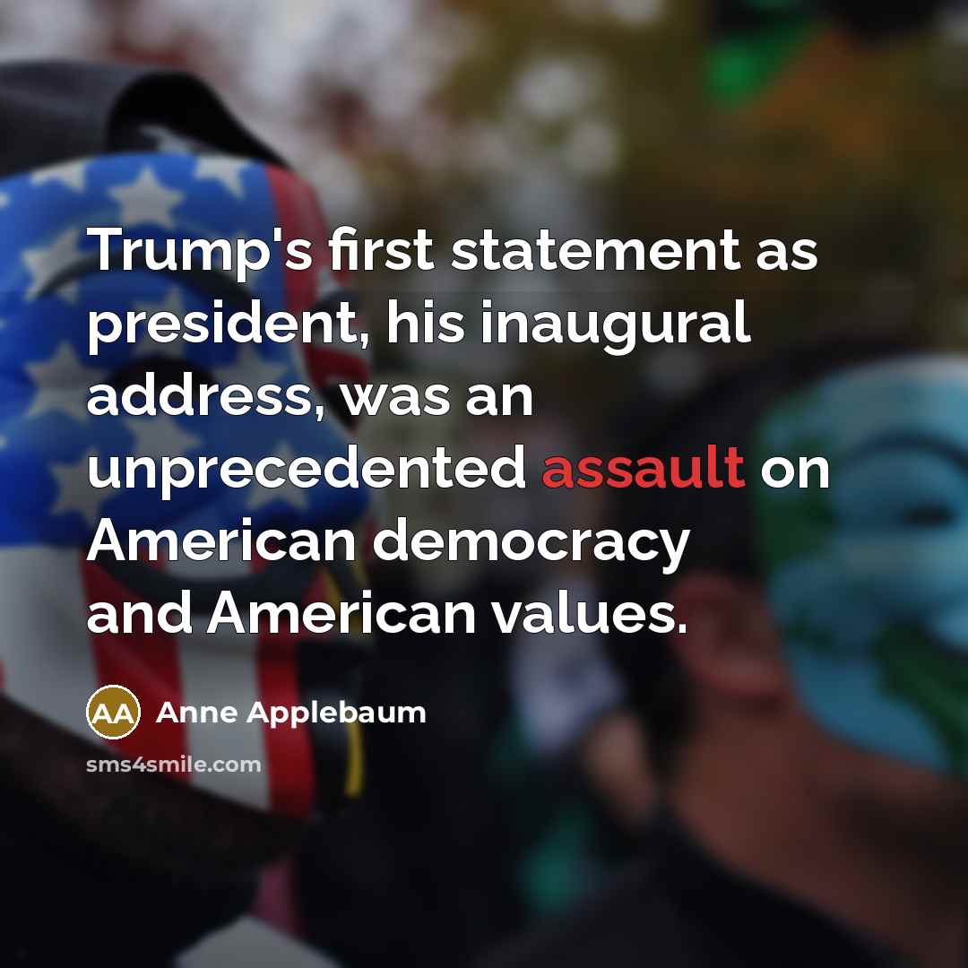 “Trump's first statement as president, his inaugural address, was an…” quote by Anne Applebaum