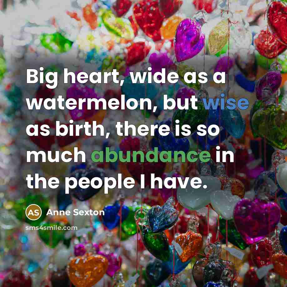 “Big heart, wide as a watermelon, but wise as birth,…” quote by Anne Sexton