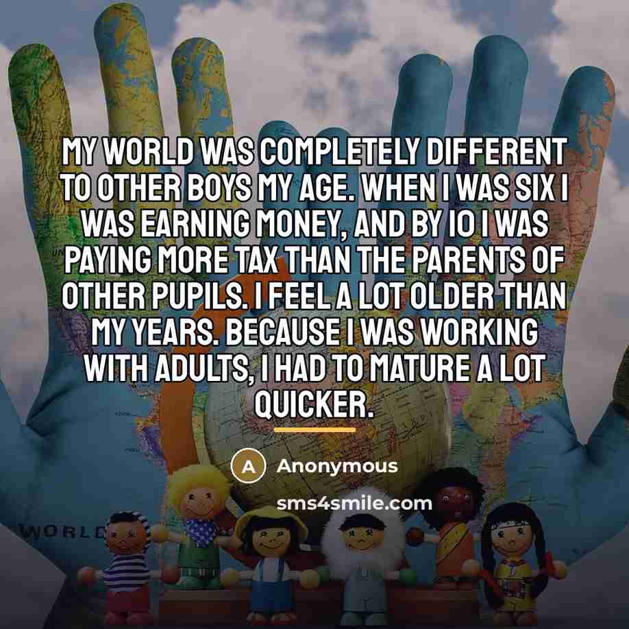 “My world was completely different to other boys my age.…” quote by Anonymous