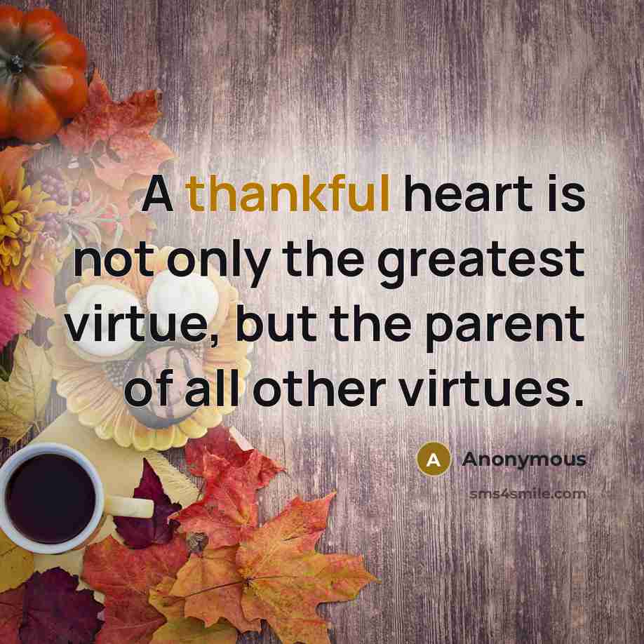 “A thankful heart is not only the greatest virtue, but…” quote by Anonymous