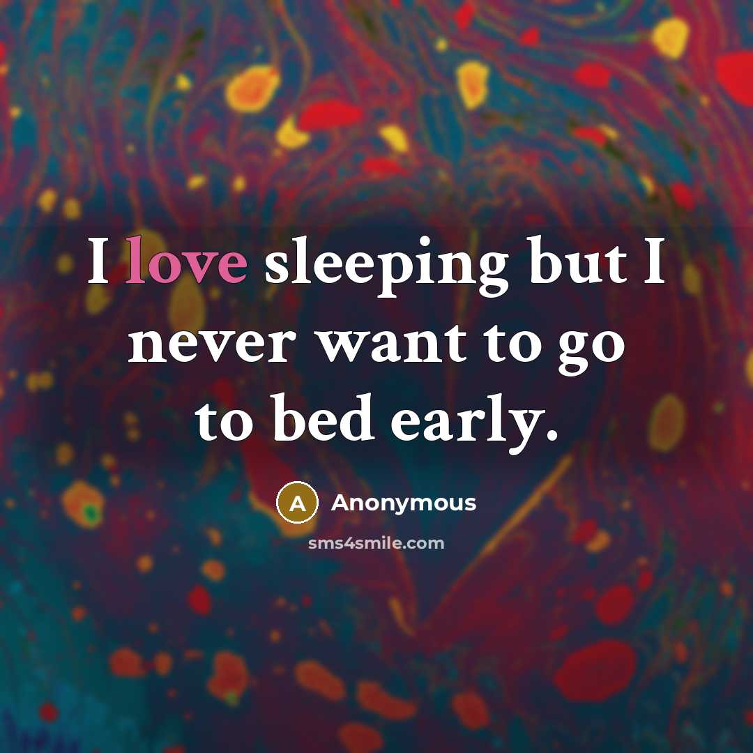 “I love sleeping but I never want to go to bed early.” quote by Anonymous