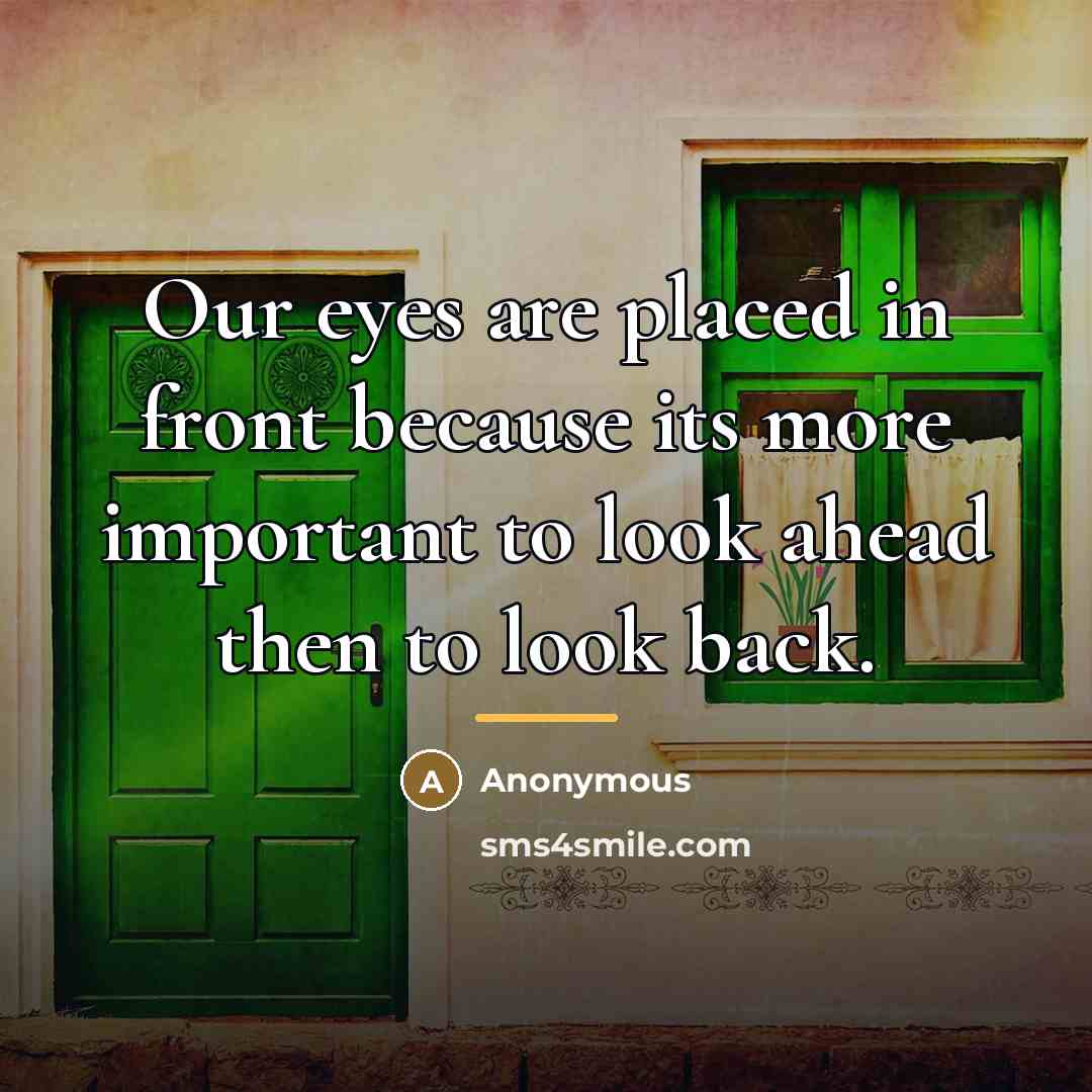 “Our eyes are placed in front because its more important…” quote by Anonymous