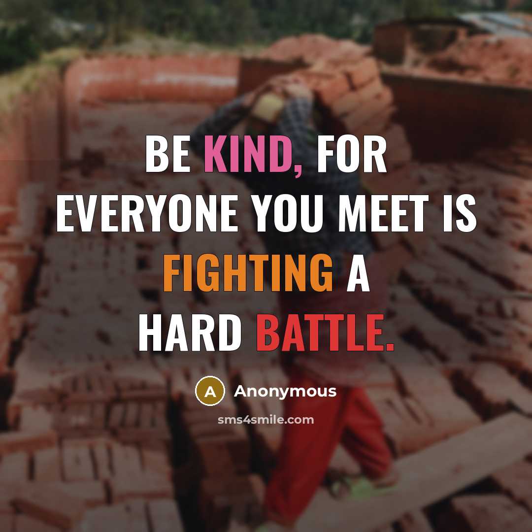 “Be kind, for everyone you meet is fighting a hard battle.” quote by Anonymous