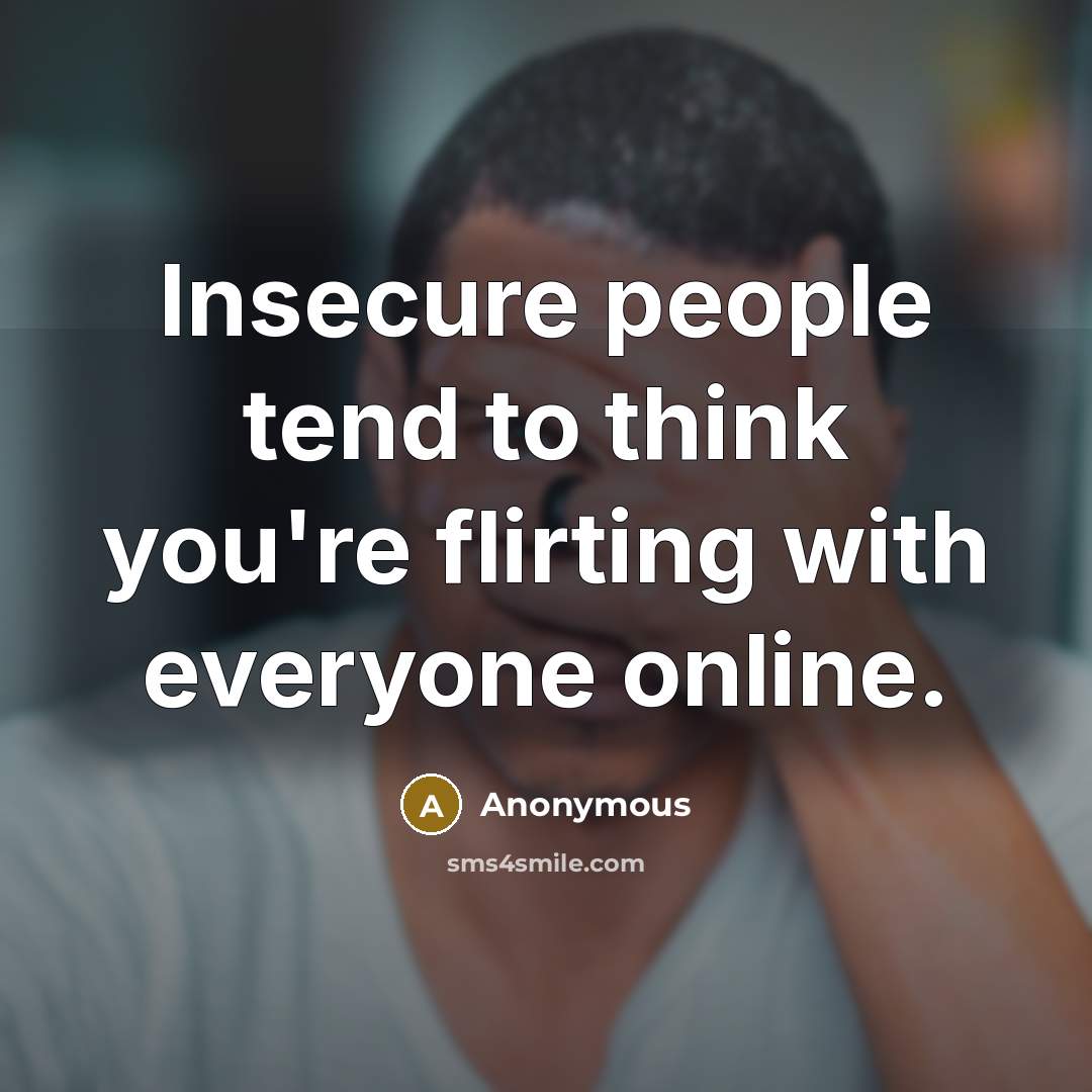 “Insecure people tend to think you're flirting with everyone online.…” quote by Anonymous