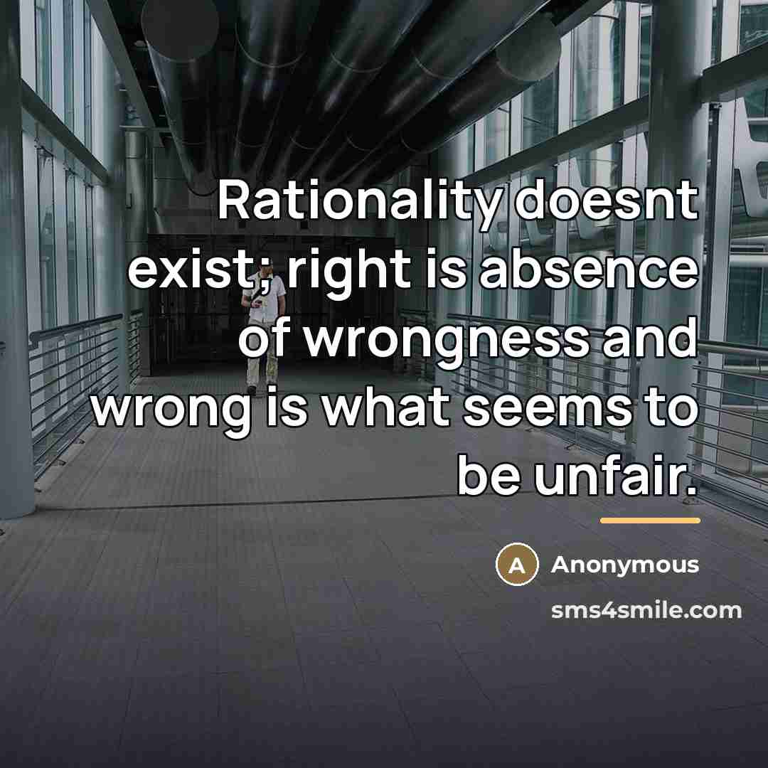 “Rationality doesnt exist; right is absence of wrongness and wrong…” quote by Anonymous