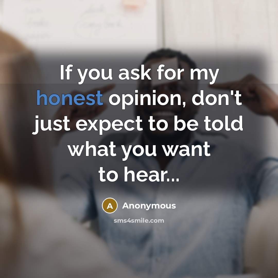 “If you ask for my honest opinion, don't just expect…” quote by Anonymous