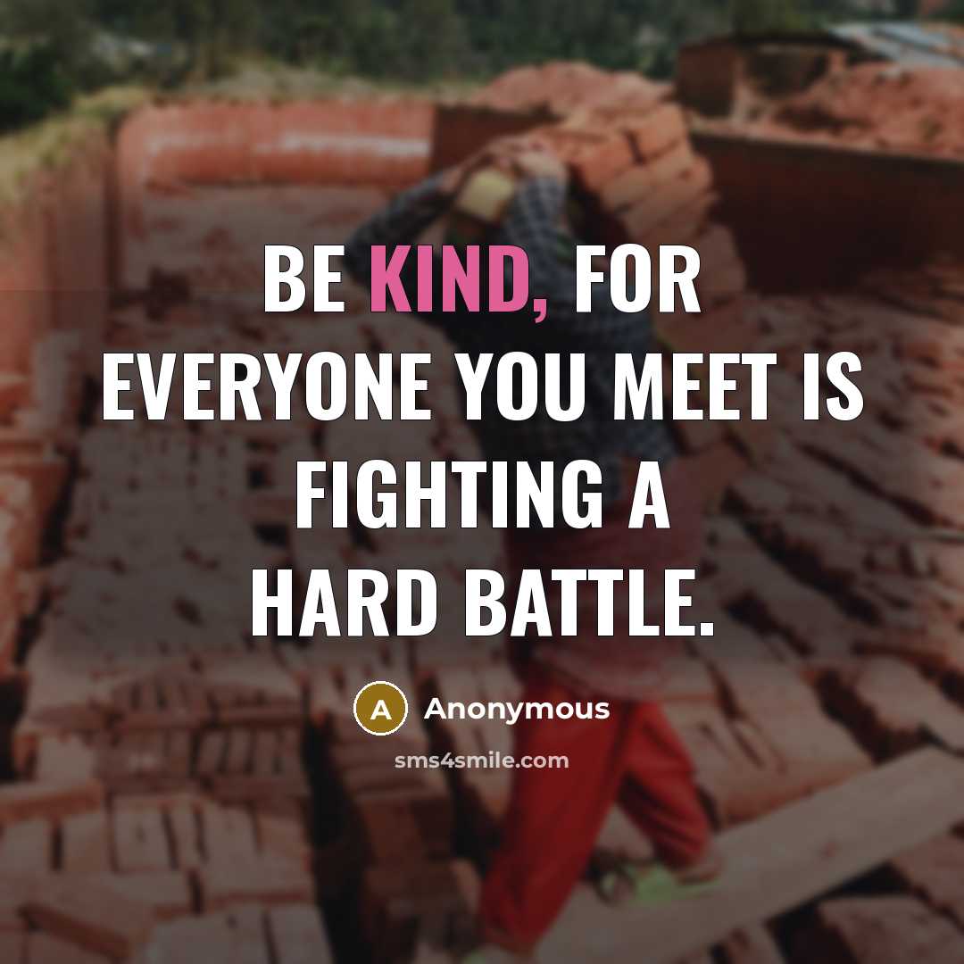 “Be kind, for everyone you meet is fighting a hard…” quote by Anonymous