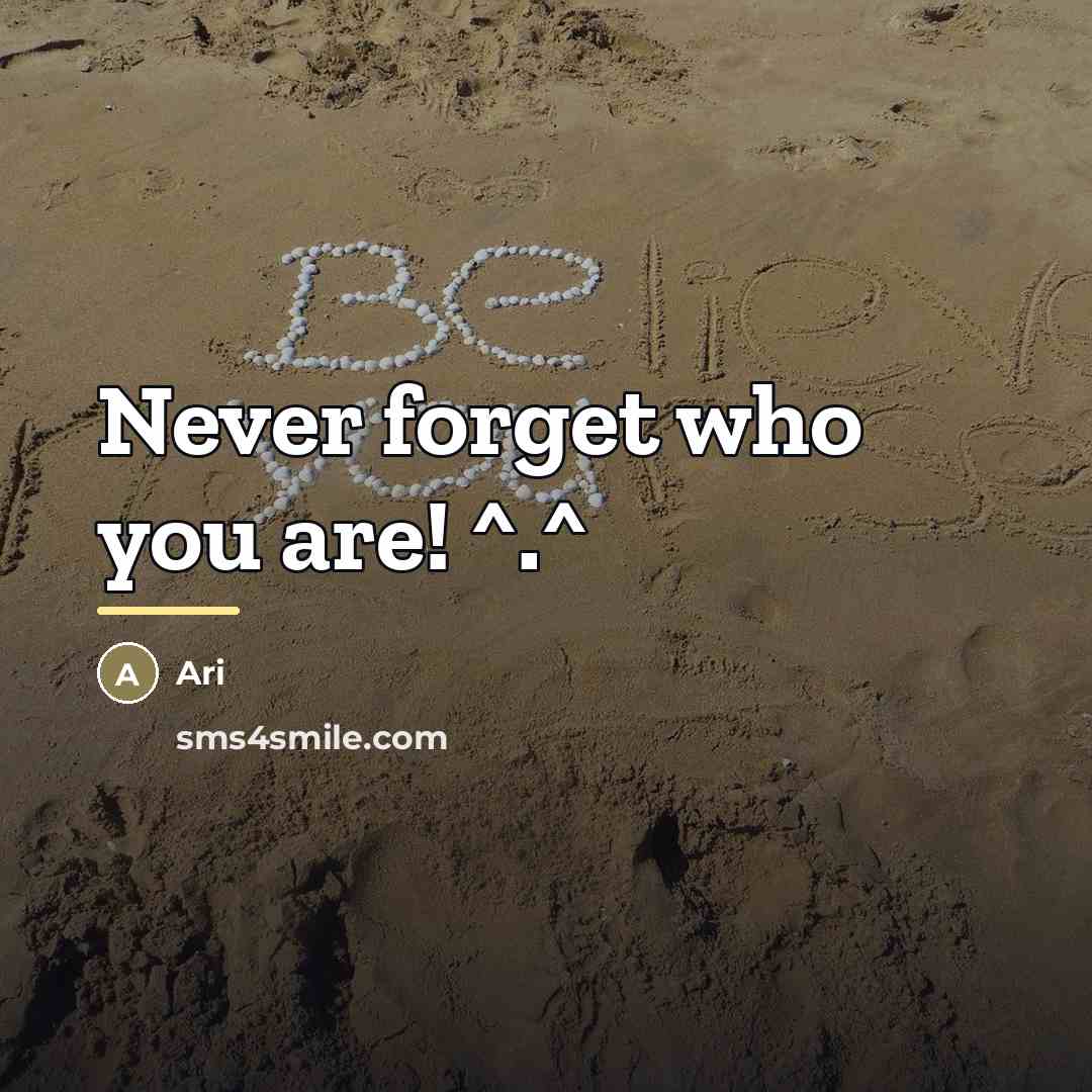 “Never forget who you are! ^.^…” quote by Ari