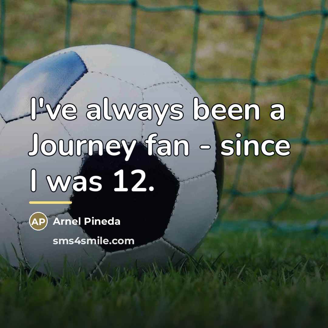 “I've always been a Journey fan - since I was…” quote by Arnel Pineda