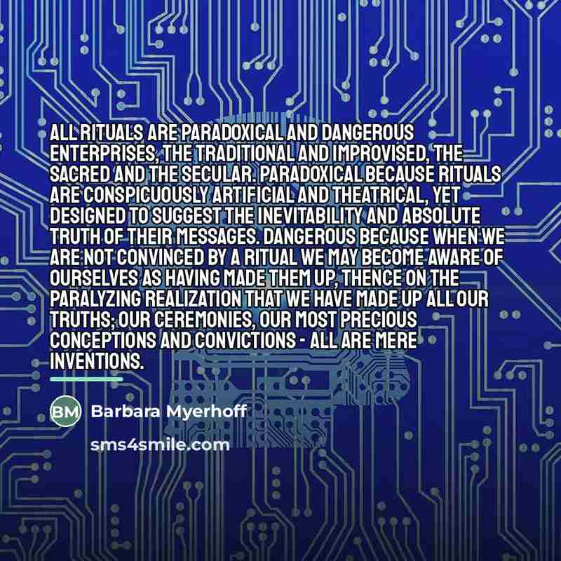 “All rituals are paradoxical and dangerous enterprises, the traditional and…” quote by Barbara Myerhoff