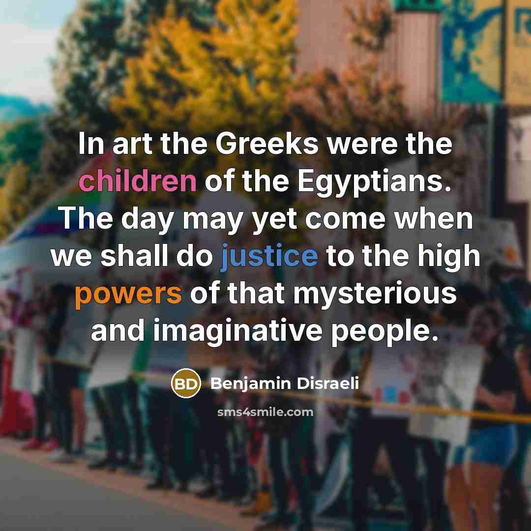 “In art the Greeks were the children of the Egyptians.…” quote by Benjamin Disraeli