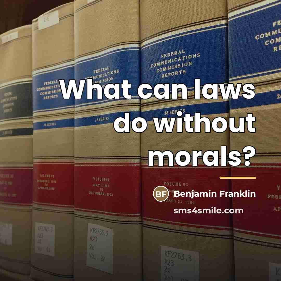 “What can laws do without morals?…” quote by Benjamin Franklin