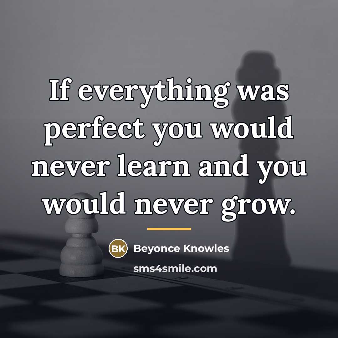 “If everything was perfect you would never learn and you…” quote by Beyonce Knowles