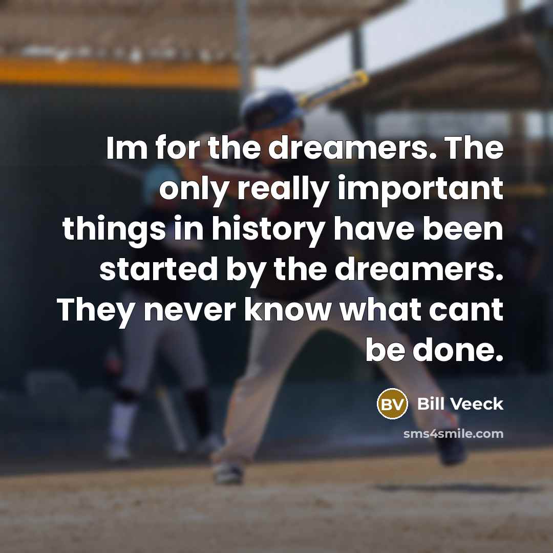 “Im for the dreamers. The only really important things in…” quote by Bill Veeck