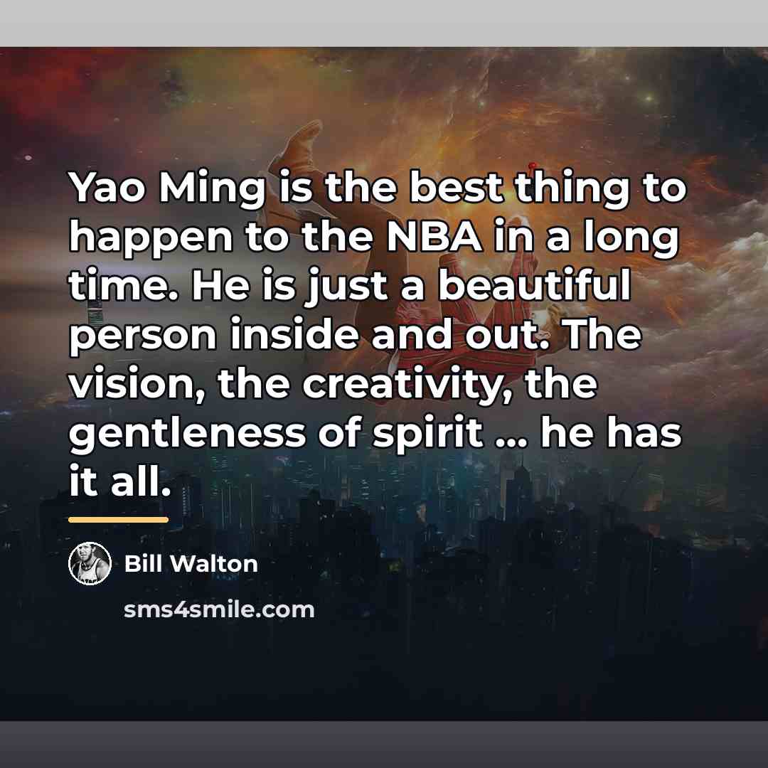 “Yao Ming is the best thing to happen to the…” quote by Bill Walton