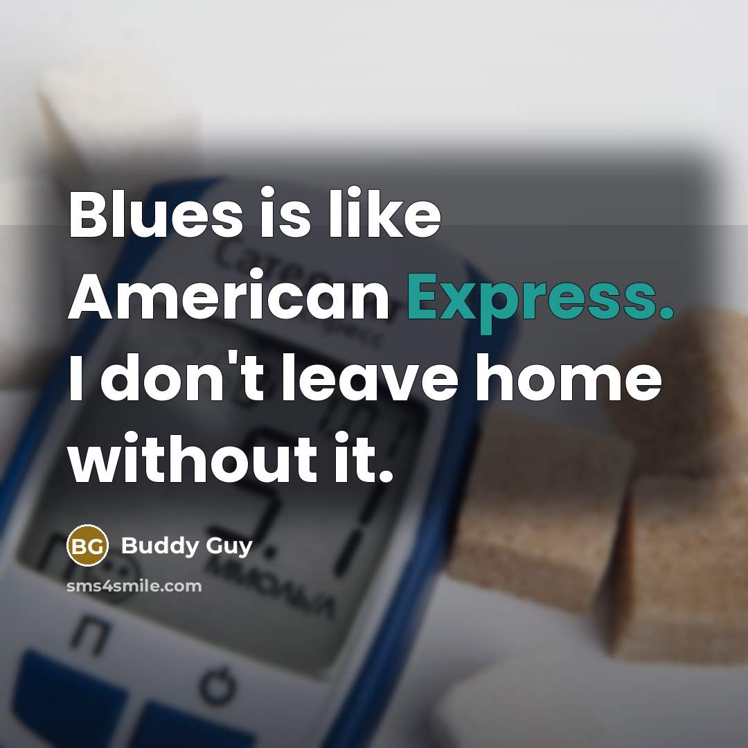 “Blues is like American Express. I don't leave home without…” quote by Buddy Guy