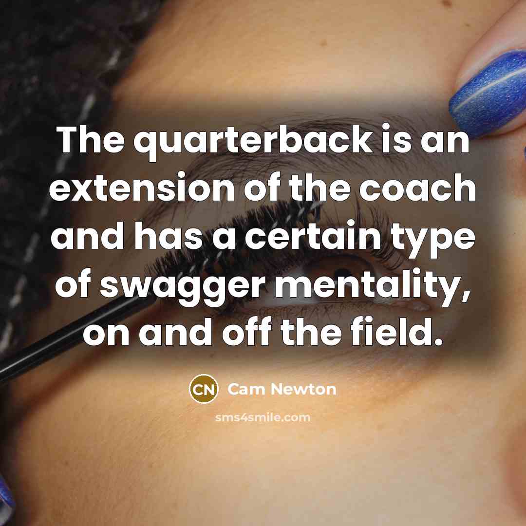 “The quarterback is an extension of the coach and has…” quote by Cam Newton