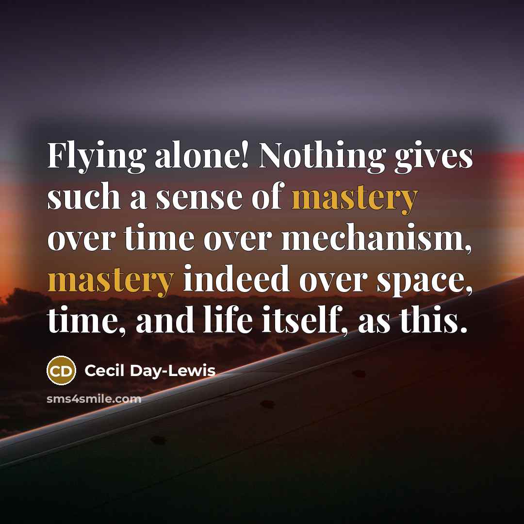 “Flying alone! Nothing gives such a sense of mastery over…” quote by Cecil Day-Lewis