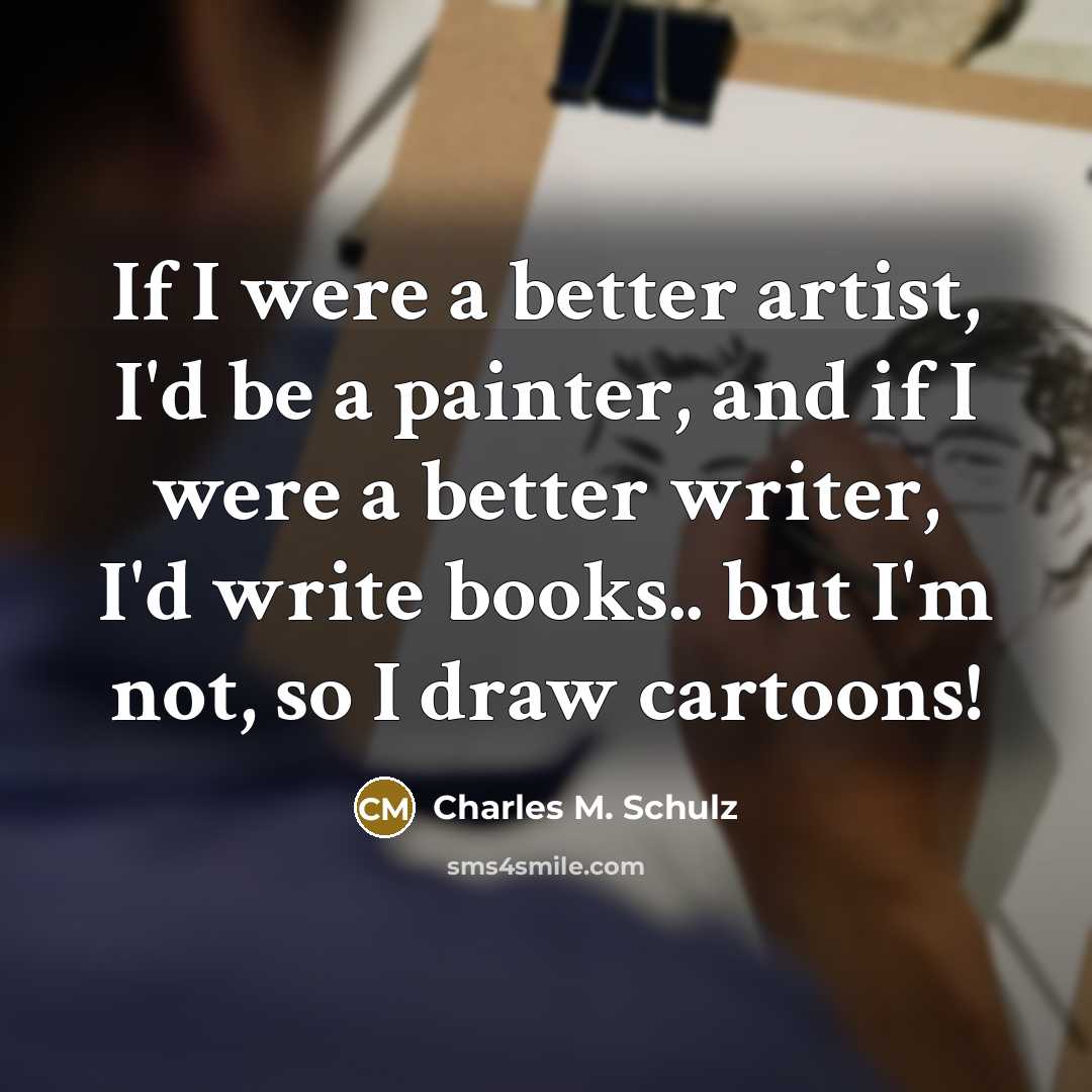 “If I were a better artist, I'd be a painter,…” quote by Charles M. Schulz