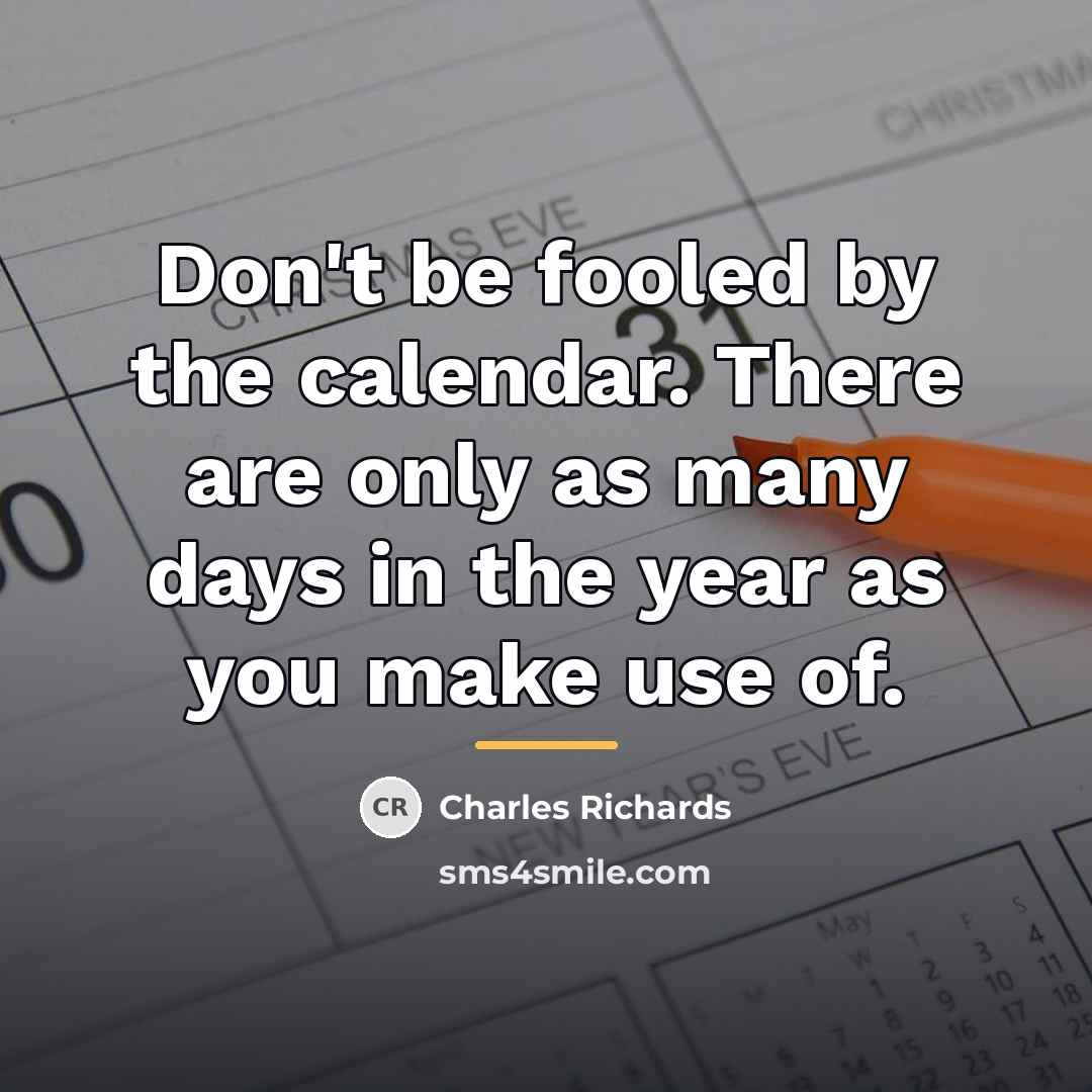 “Don't be fooled by the calendar. There are only as…” quote by Anonymous