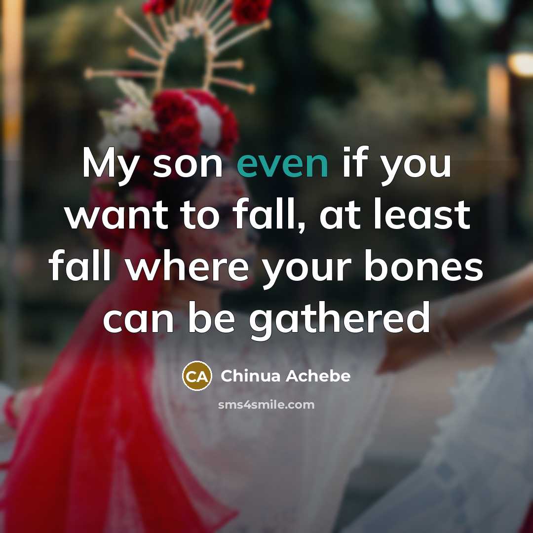 “My son even if you want to fall, at least…” quote by Chinua Achebe