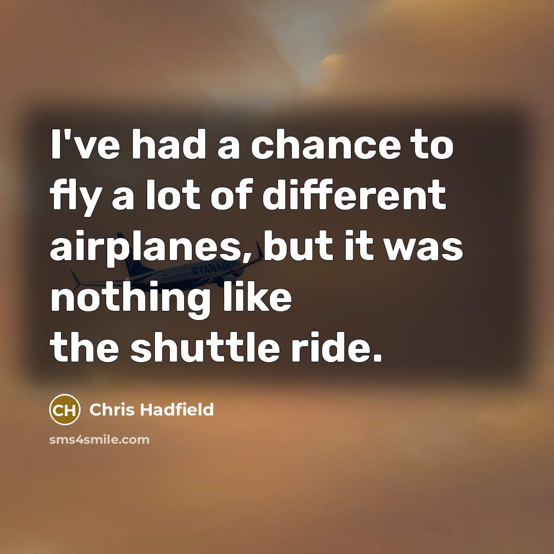 “I've had a chance to fly a lot of different…” quote by Chris Hadfield