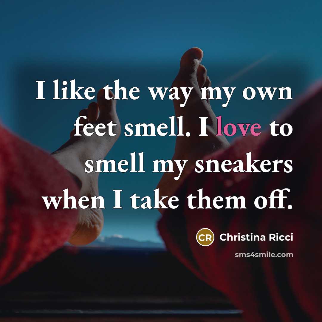 “I like the way my own feet smell. I love…” quote by Christina Ricci