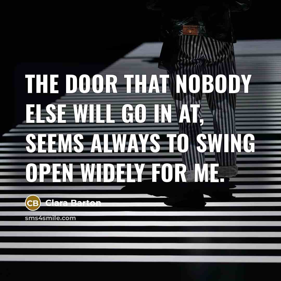 “The door that nobody else will go in at, seems…” quote by Clara Barton