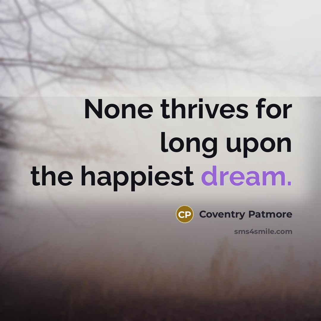 “None thrives for long upon the happiest dream.…” quote by Coventry Patmore