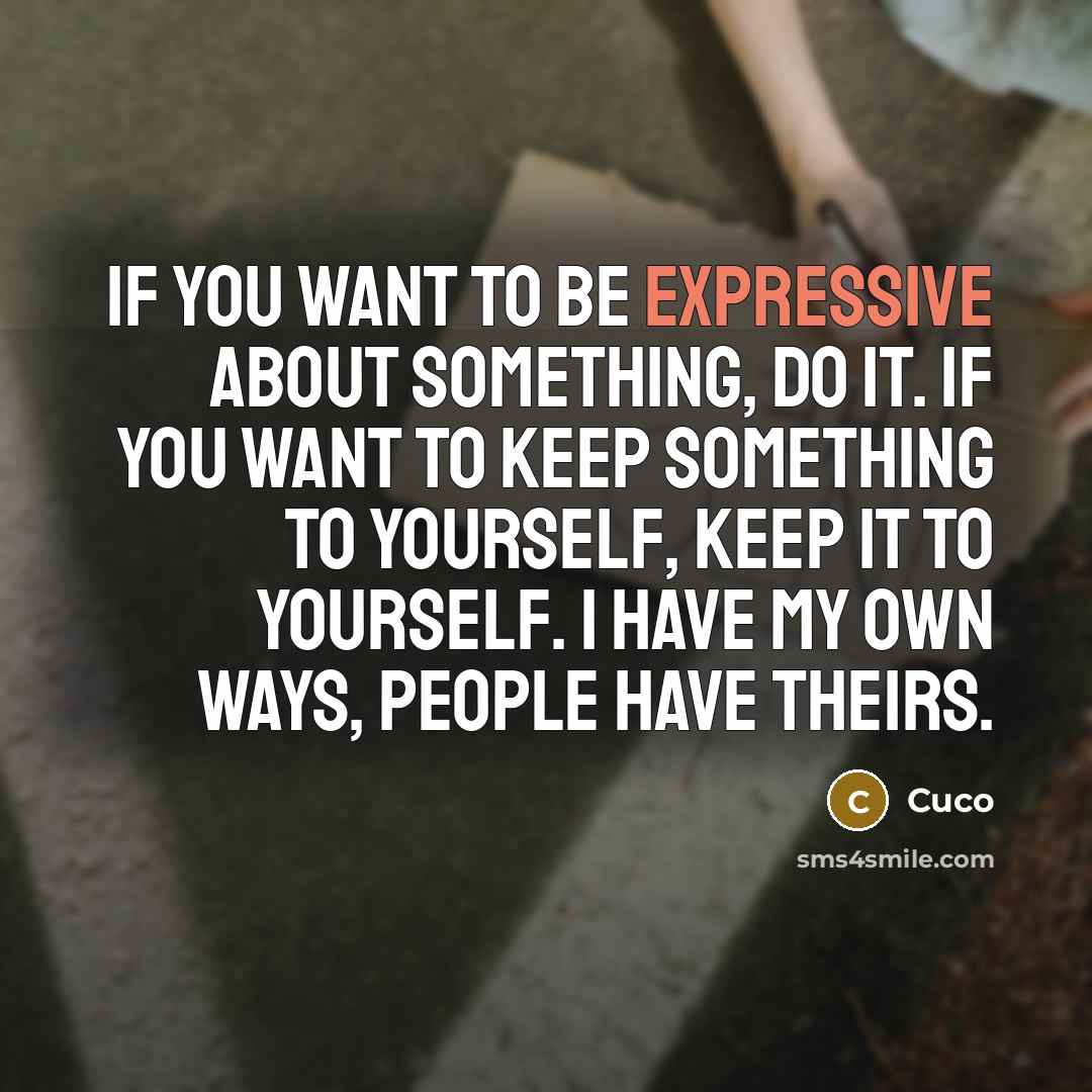 “If you want to be expressive about something, do it. If you want to keep something to yourself, keep it to yourself. I have my own ways, people have theirs.” quote by Cuco