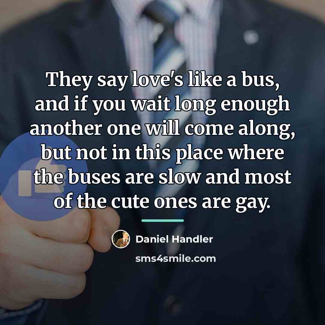 “They say love's like a bus, and if you wait…” quote by Daniel Handler