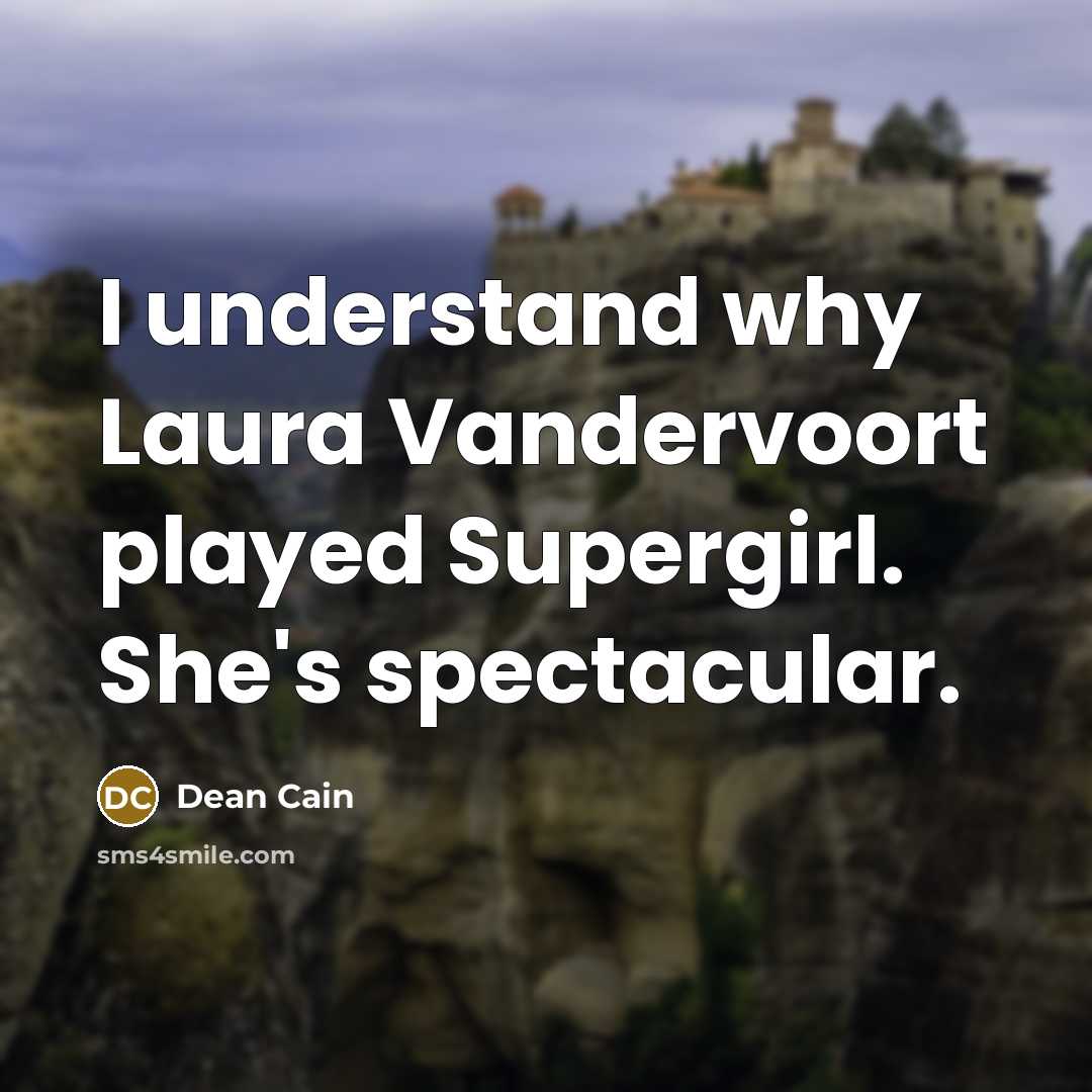 “I understand why Laura Vandervoort played Supergirl. She's spectacular.” quote by Dean Cain