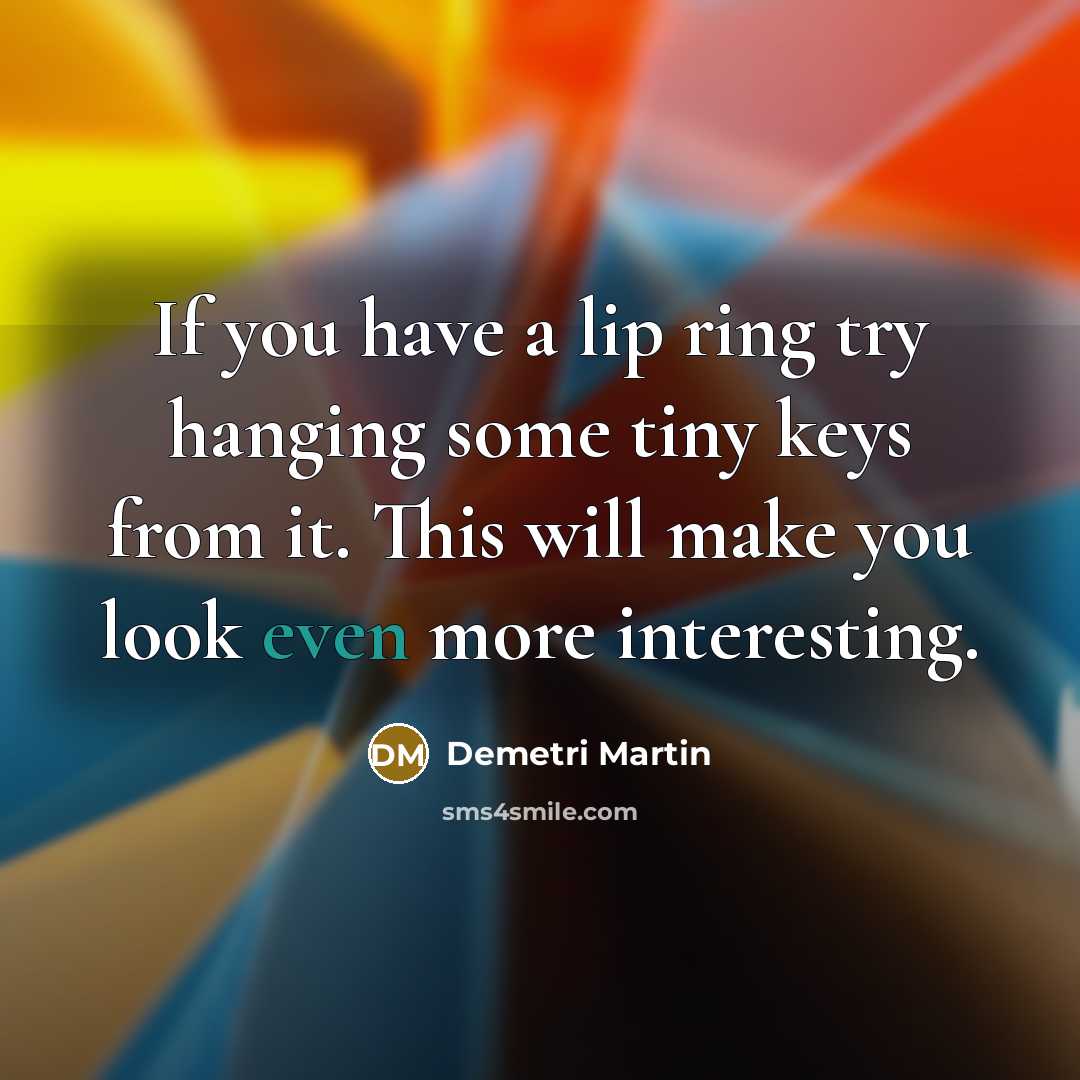 “If you have a lip ring try hanging some tiny…” quote by Demetri Martin