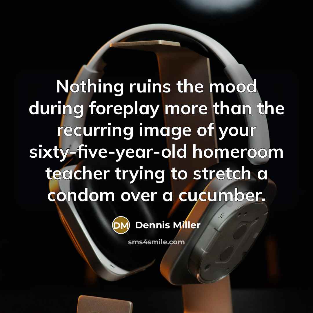 “Nothing ruins the mood during foreplay more than the recurring…” quote by Dennis Miller