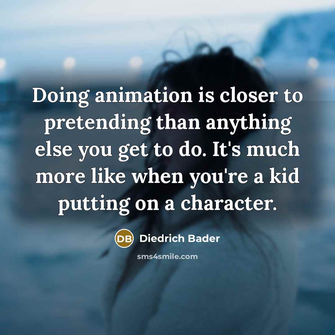 “Doing animation is closer to pretending than anything else you…” quote by Diedrich Bader