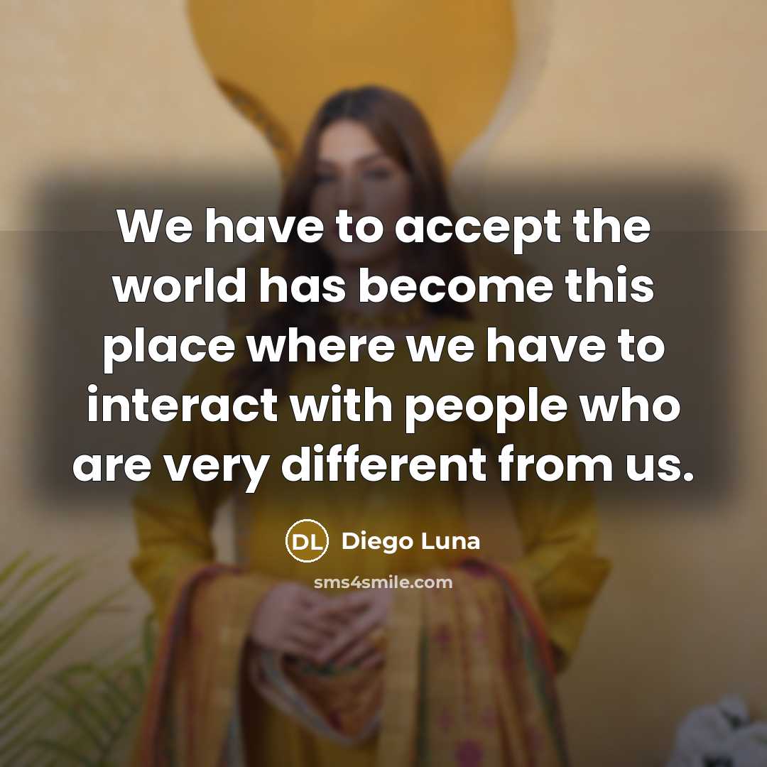 “We have to accept the world has become this place…” quote by Diego Luna