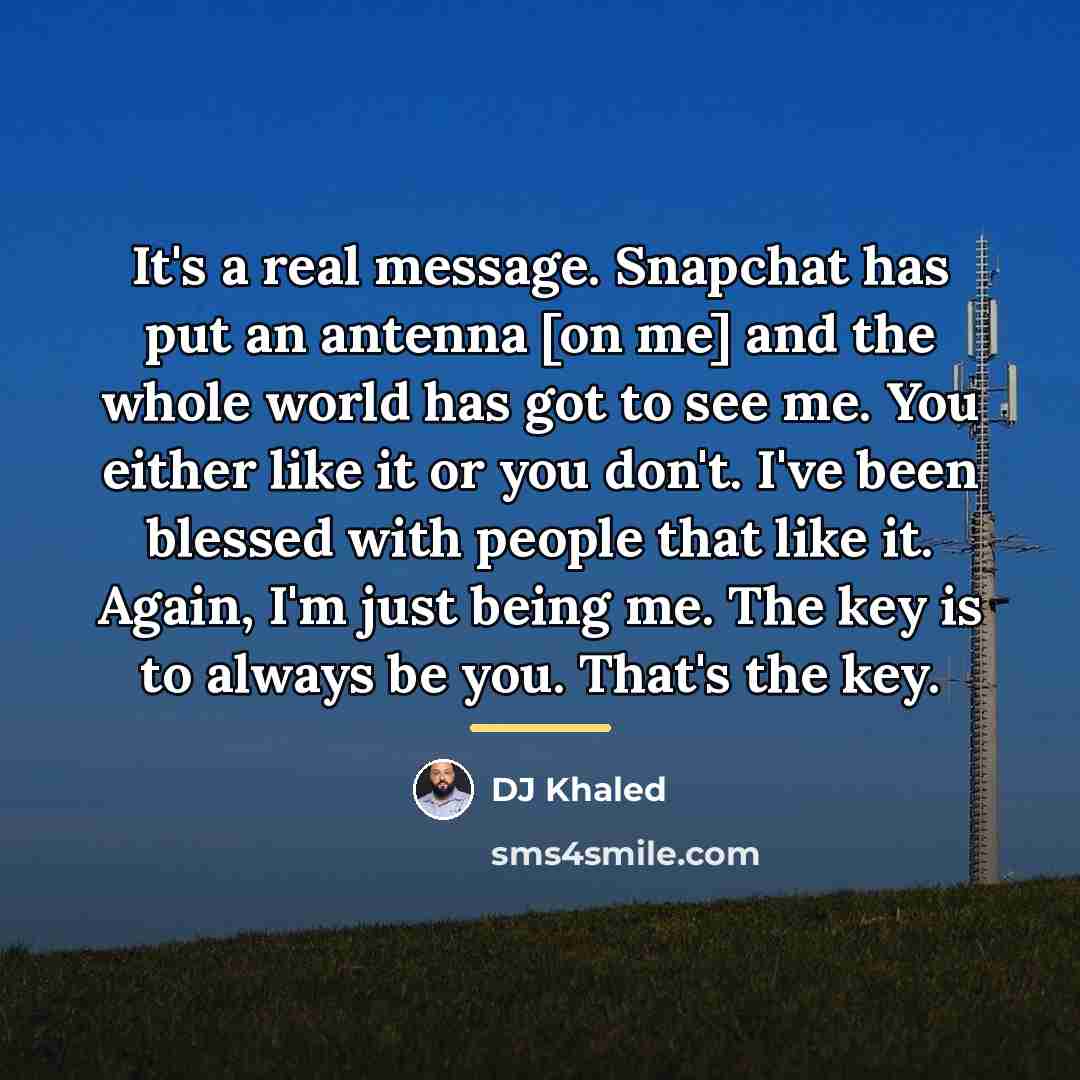 “It's a real message. Snapchat has put an antenna [on…” quote by DJ Khaled